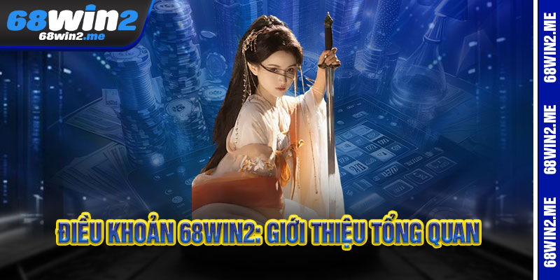 Điều Khoản 68Win2 - Minh Bạch Từng Điều, Công Bằng Từng Ván 1 Điều Khoản 68Win2: Giới thiệu tổng quan