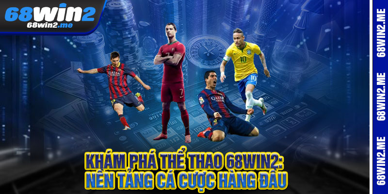 Thể Thao 68Win2 - Đam mê bùng cháy, chiến thắng rực rỡ 1 Khám Phá Thể Thao 68Win2: Nền Tảng Cá Cược Hàng Đầu