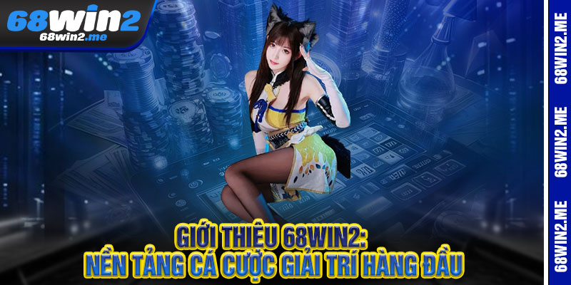 Giới Thiệu 68Win2 - Thả Cửa Đam Mê, Rộn Ràng Quà Lớn 1 Giới thiệu 68Win2: Nền tảng cá cược giải trí hàng đầu