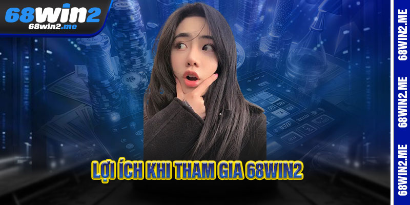Lợi Ích Khi Tham Gia 68WIN2