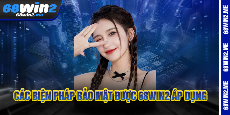 Các Biện Pháp Bảo Mật Được 68Win2 Áp Dụng