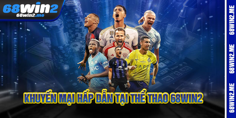 Thể Thao 68Win2 - Đam mê bùng cháy, chiến thắng rực rỡ 2 Khuyến Mại Hấp Dẫn Tại Thể Thao 68Win2